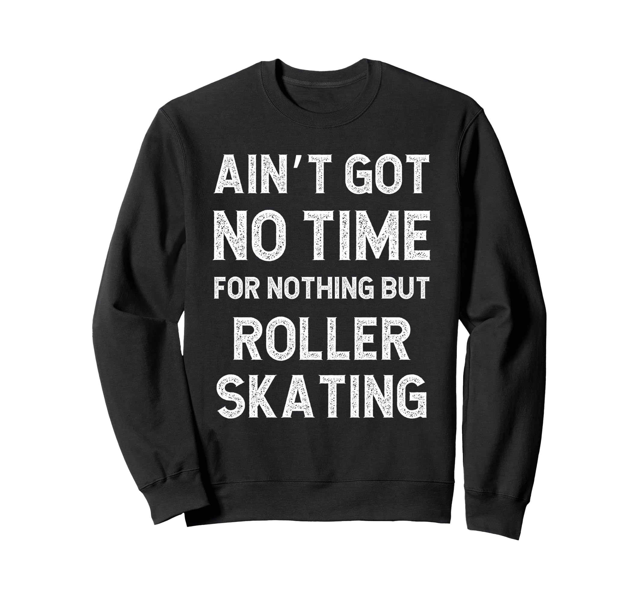 Roller Skating Blading Got No Time Sweatshirt - Trendy Graphic Men Women - T-Shirt, Sweatshirt, Hoodie