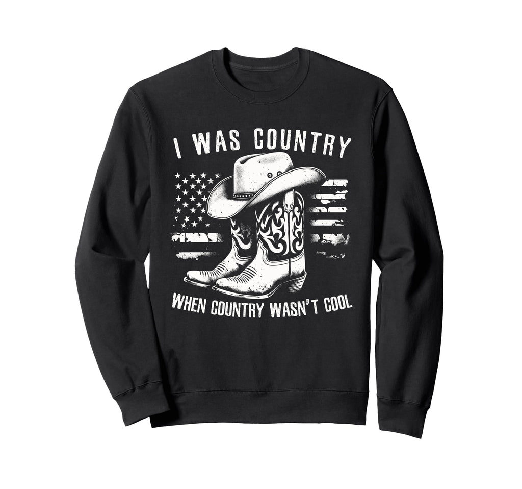 I Was Country When Country Wasnt Cowboy Sweatshirt - Unique Graphic Unisex - T-Shirt, Sweatshirt, Hoodie