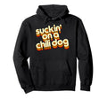 Suckin Chili Dog Funny Typography Hoodie - Novelty Apparel Men Women - T-Shirt, Sweatshirt, Hoodie