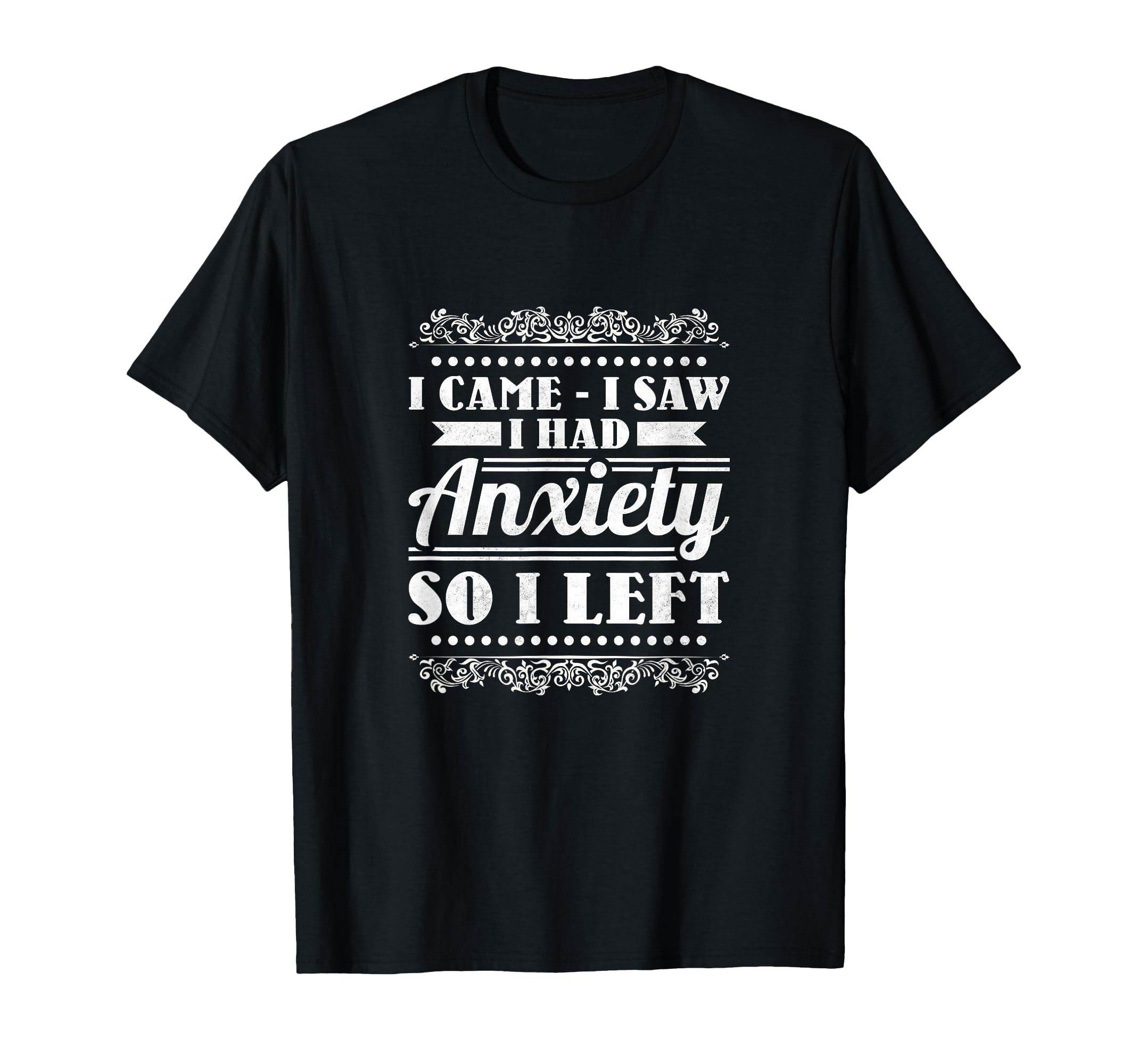 I Came I Saw I Had Anxiety So I Left T-Shirt - Graphic Print Unisex - T-Shirt, Sweatshirt, Hoodie