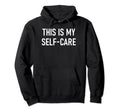 This Is My Self Care Funny Jokes Hoodie - Fun Novelty Design for Adults - T-Shirt, Sweatshirt, Hoodie