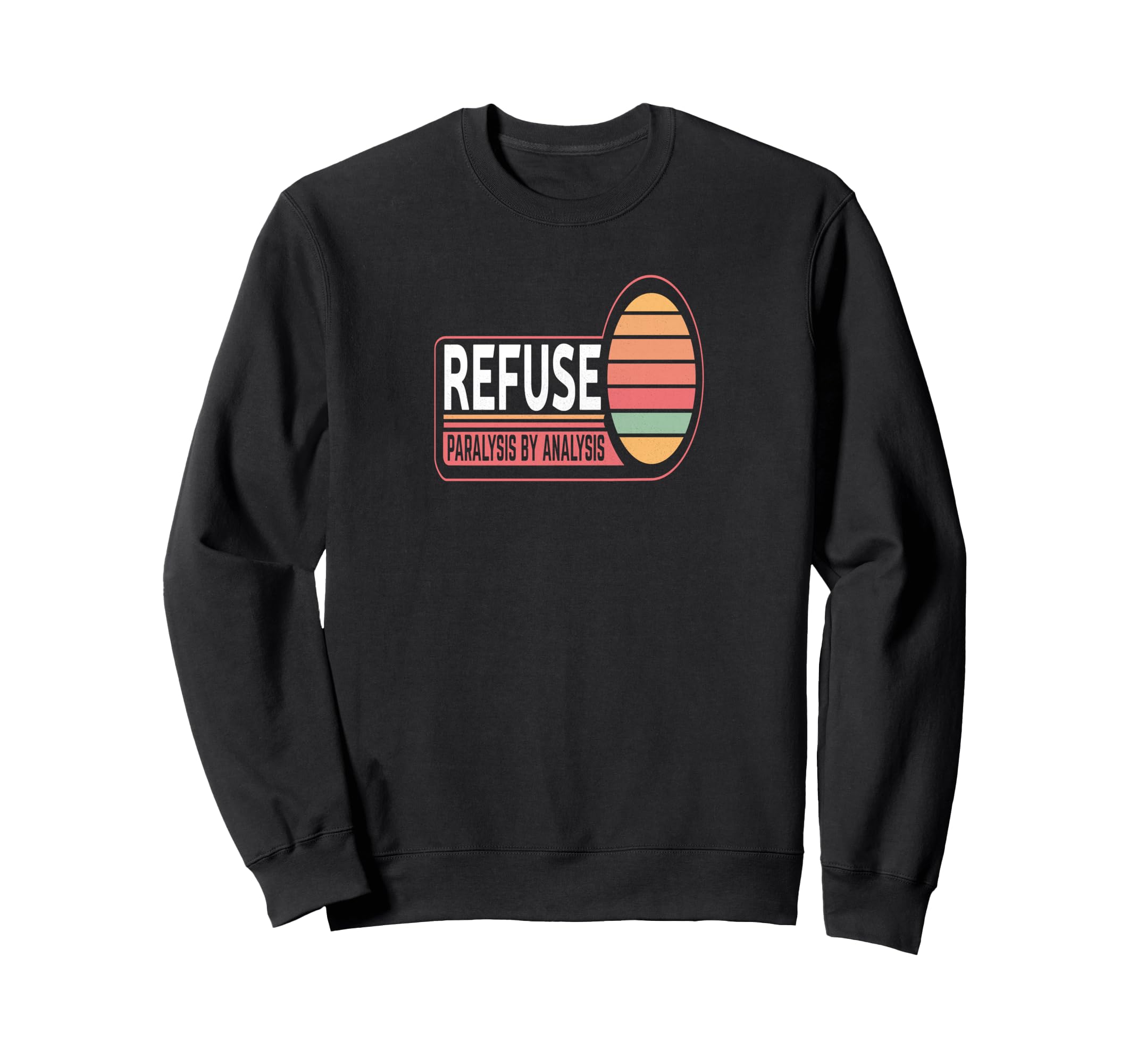 Refuse Paralysis Analysis Sweatshirt - Fun Novelty Design for Adults - T-Shirt, Sweatshirt, Hoodie