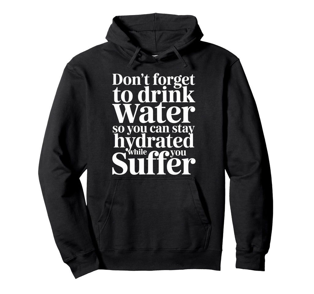 Drink Water Stay Hydrated While You Hoodie - Unique Graphic Men Women - T-Shirt, Sweatshirt, Hoodie