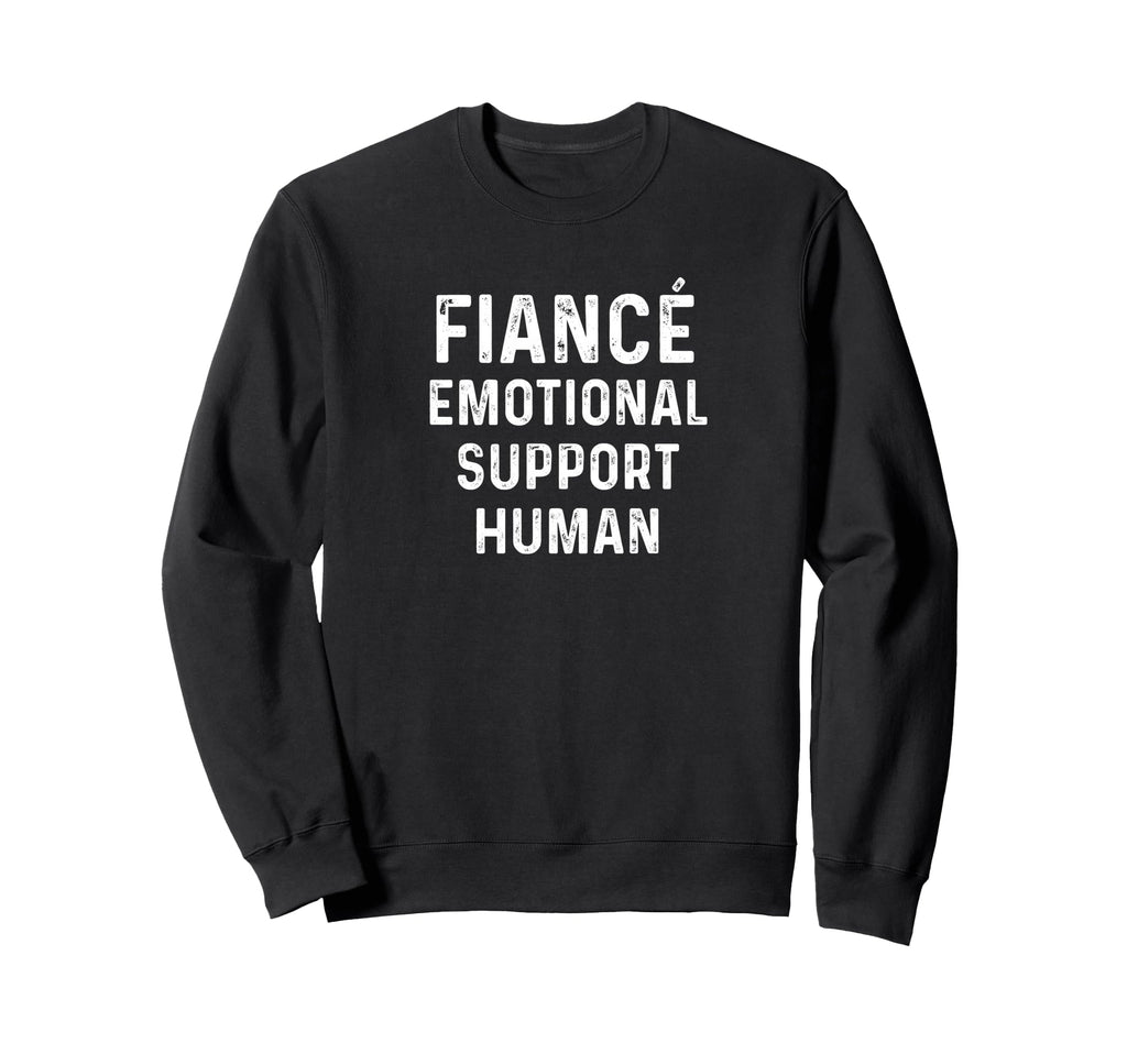 Fianc Emotional Support Human Funny Him Sweatshirt - Unique Graphic Unisex - T-Shirt, Sweatshirt, Hoodie