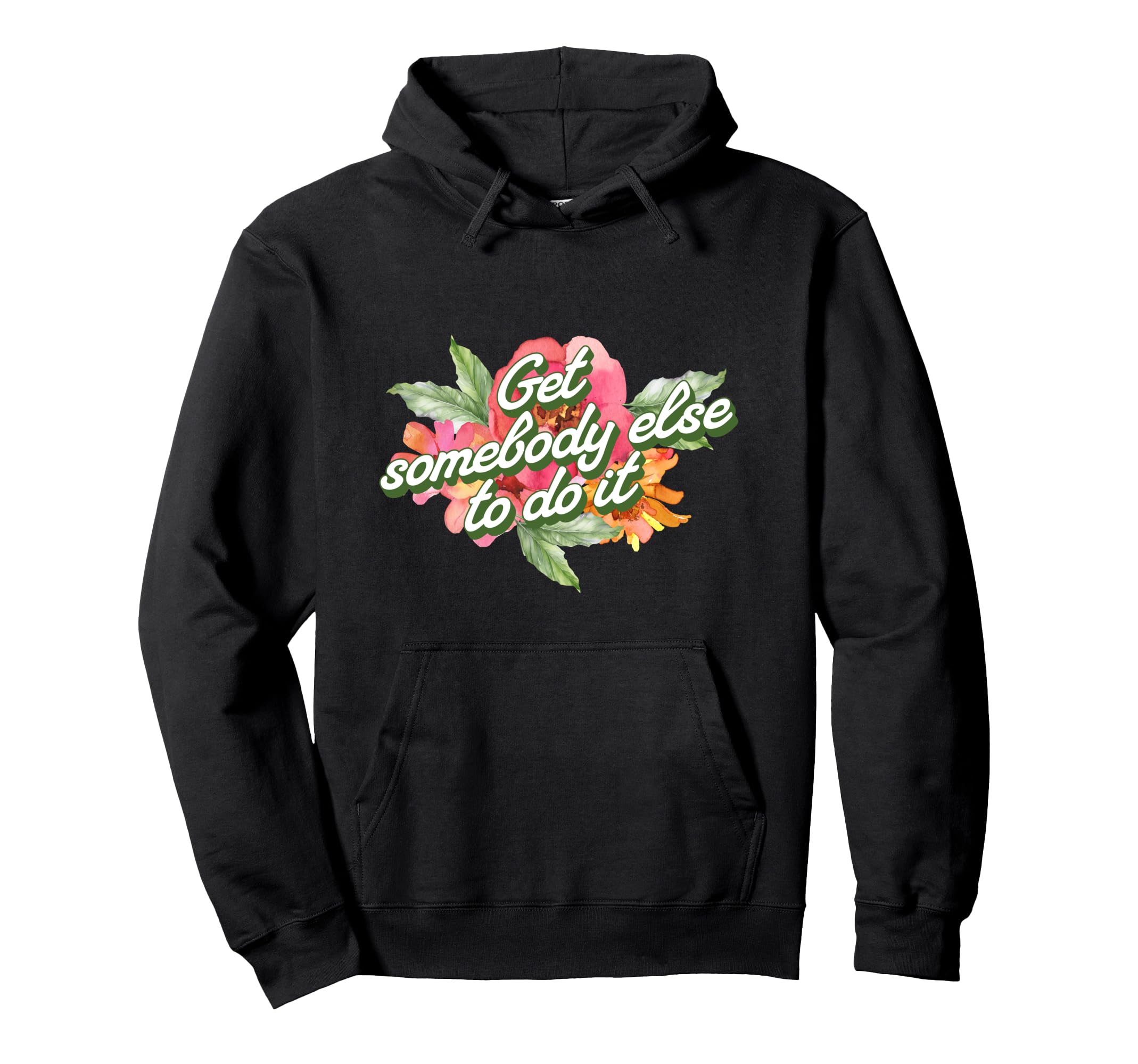 Get Somebody Else To Do It Hoodie - Custom Art Print for Adults - T-Shirt, Sweatshirt, Hoodie