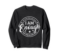 I Am Enough Positive Affirmation Sweatshirt - Aesthetic Graphic Unisex - T-Shirt, Sweatshirt, Hoodie