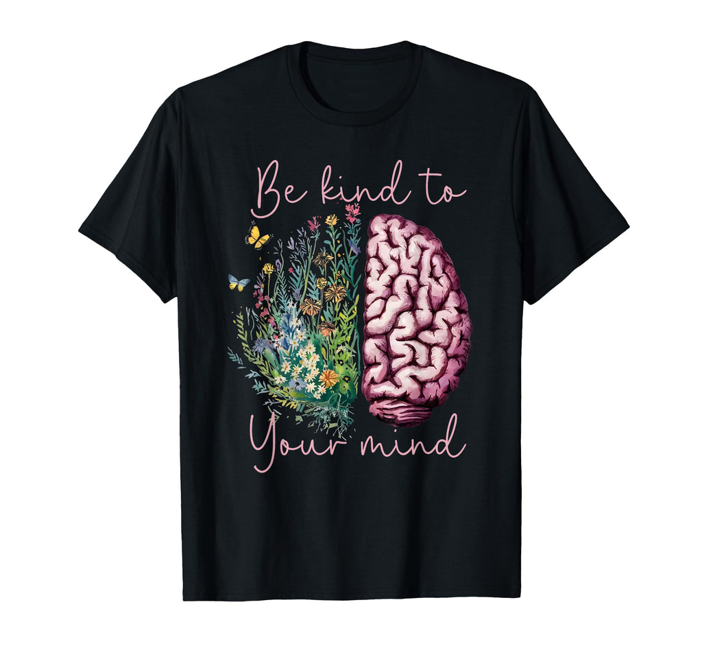 Be Kind To Your Mind Mental Health T-Shirt - Graphic Print Men Women - T-Shirt, Sweatshirt, Hoodie