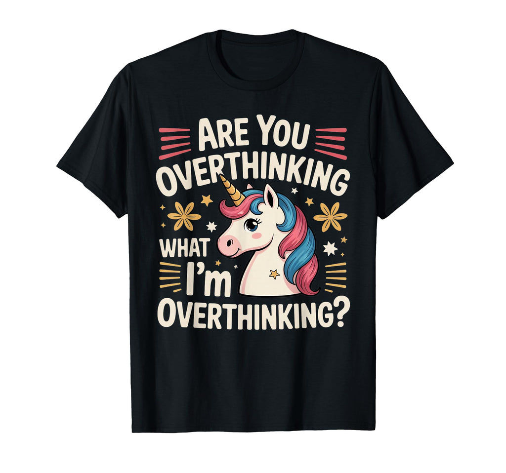 Are You Overthinking What Im T-Shirt - Fun Novelty Design Men Women - T-Shirt, Sweatshirt, Hoodie