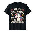Are You Overthinking What Im T-Shirt - Fun Novelty Design Men Women - T-Shirt, Sweatshirt, Hoodie