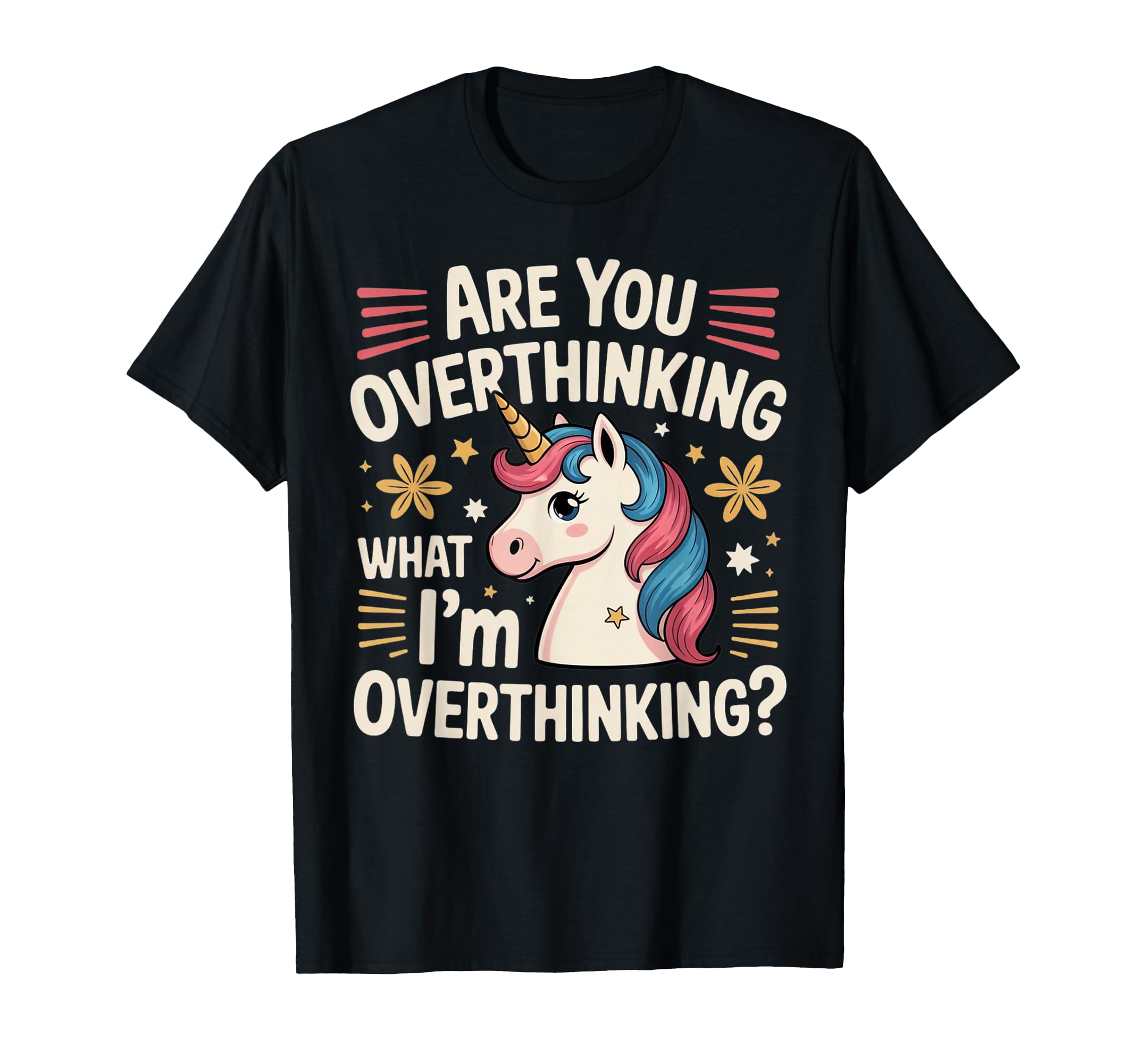 Are You Overthinking What Im T-Shirt - Fun Novelty Design Men Women - T-Shirt, Sweatshirt, Hoodie