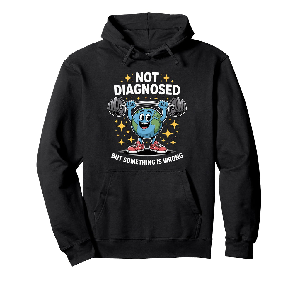 Not Diagnosed But Something Is Hoodie - Fun Novelty Design for Adults - T-Shirt, Sweatshirt, Hoodie