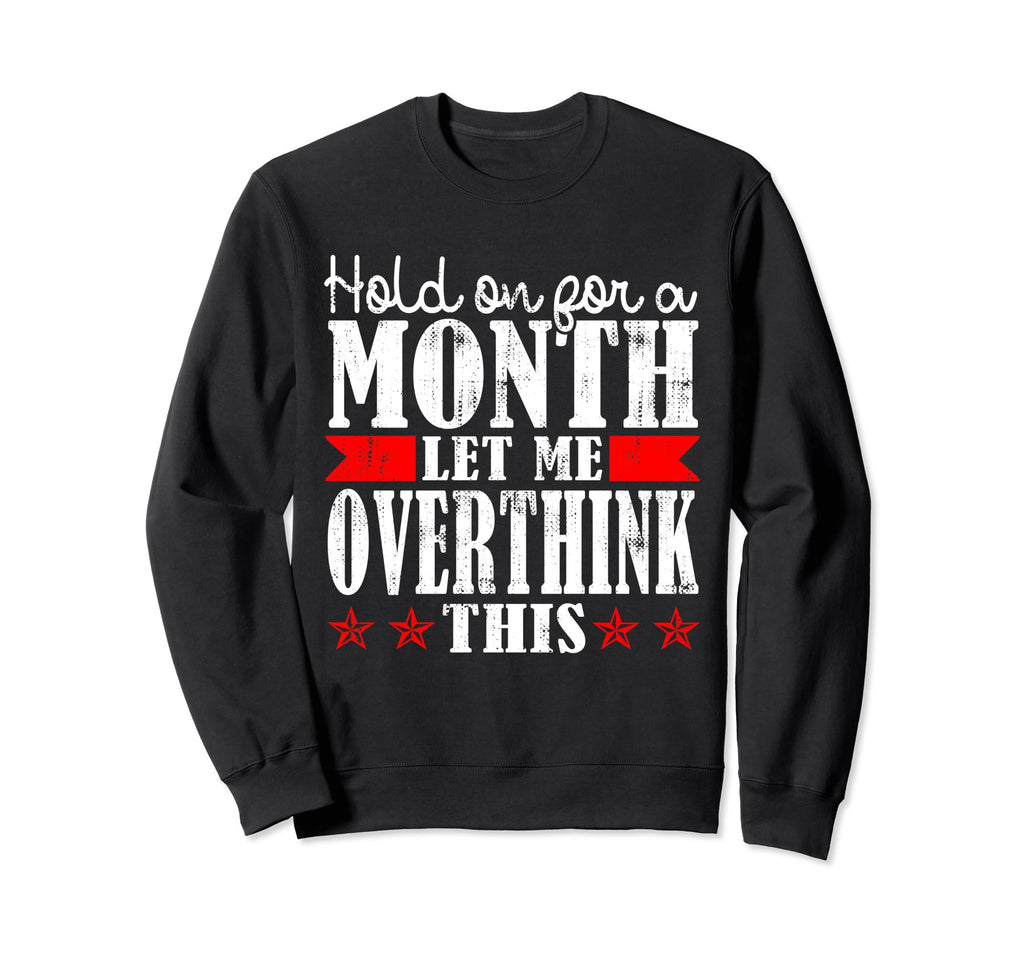 Hold Month Let Me Overthink This Sweatshirt - Graphic Print Unisex - T-Shirt, Sweatshirt, Hoodie