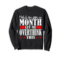 Hold Month Let Me Overthink This Sweatshirt - Graphic Print Unisex - T-Shirt, Sweatshirt, Hoodie