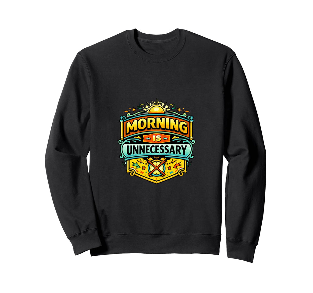 Morning Is Unnecessary Funny Sweatshirt - Aesthetic Graphic Unisex - T-Shirt, Sweatshirt, Hoodie