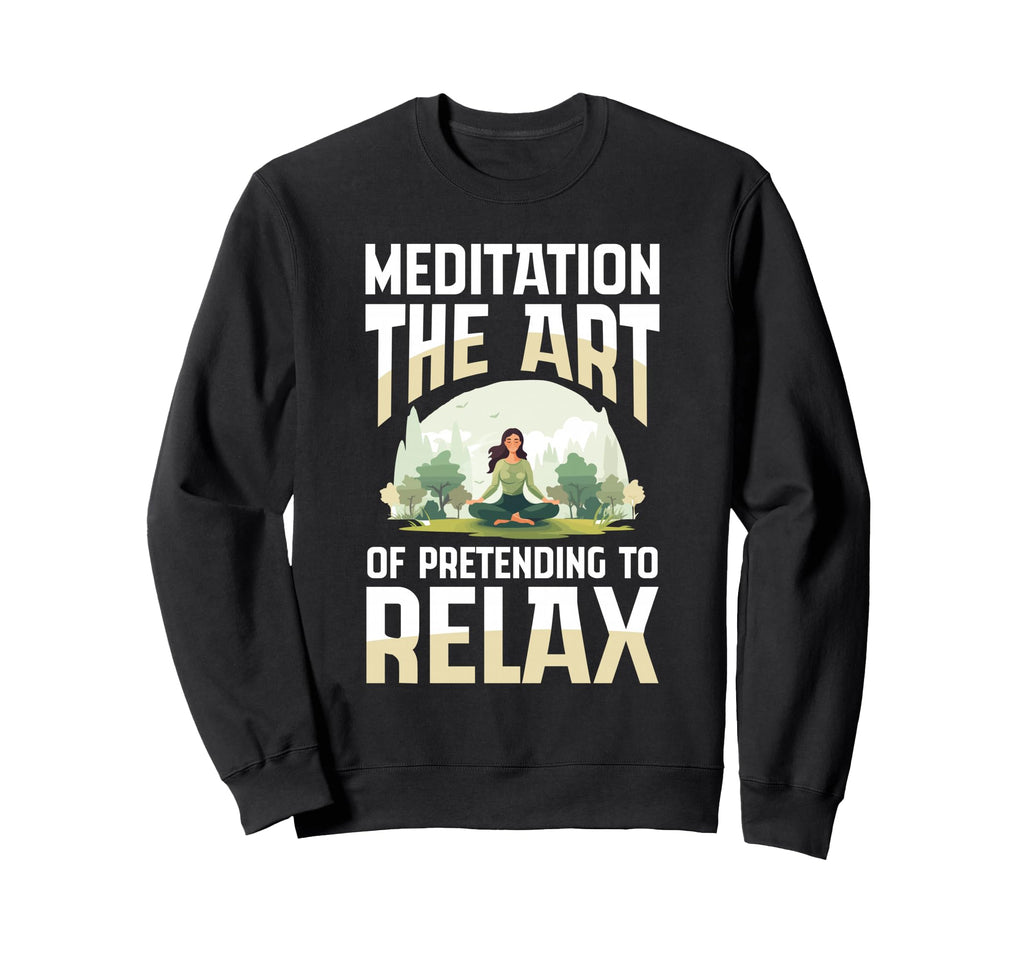 Meditation Art Pretending To Sweatshirt - Streetwear Style for Adults - T-Shirt, Sweatshirt, Hoodie