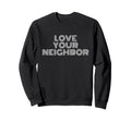 Love Your Neighbor Typography Faith Sweatshirt - Trendy Graphic Men Women - T-Shirt, Sweatshirt, Hoodie