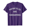 Motorcycles Are Dangerous Biker T-Shirt - Novelty Apparel Men Women - T-Shirt, Sweatshirt, Hoodie