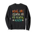 Dogs Are My Mental Health Sweatshirt - Graphic Print for Adults - T-Shirt, Sweatshirt, Hoodie