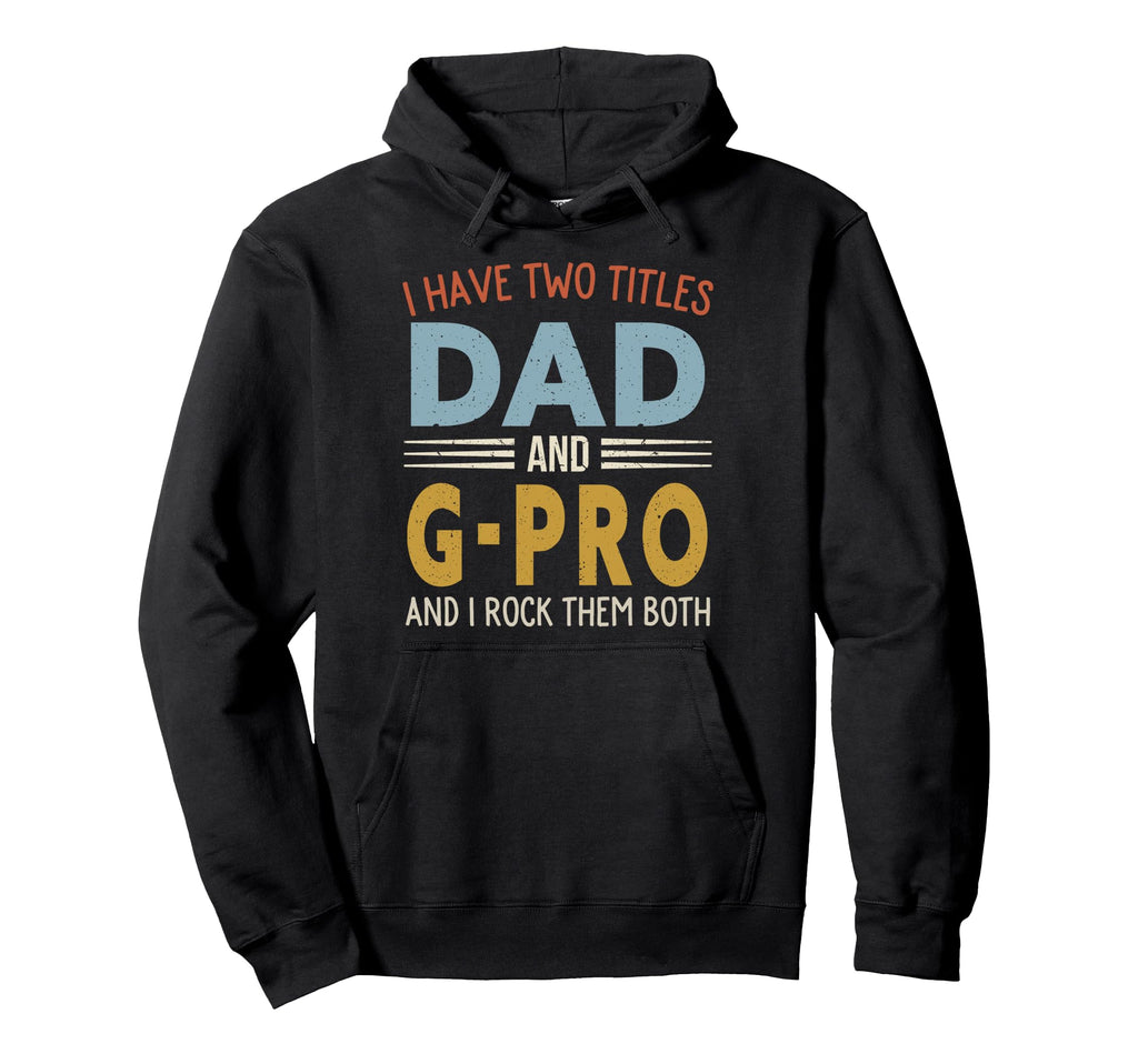 I Have Two Titles Dad And G Pro Hoodie - Aesthetic Graphic for Adults - T-Shirt, Sweatshirt, Hoodie