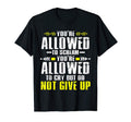 Dont Give Up Mental Health T-Shirt - Fun Novelty Design for Adults - T-Shirt, Sweatshirt, Hoodie