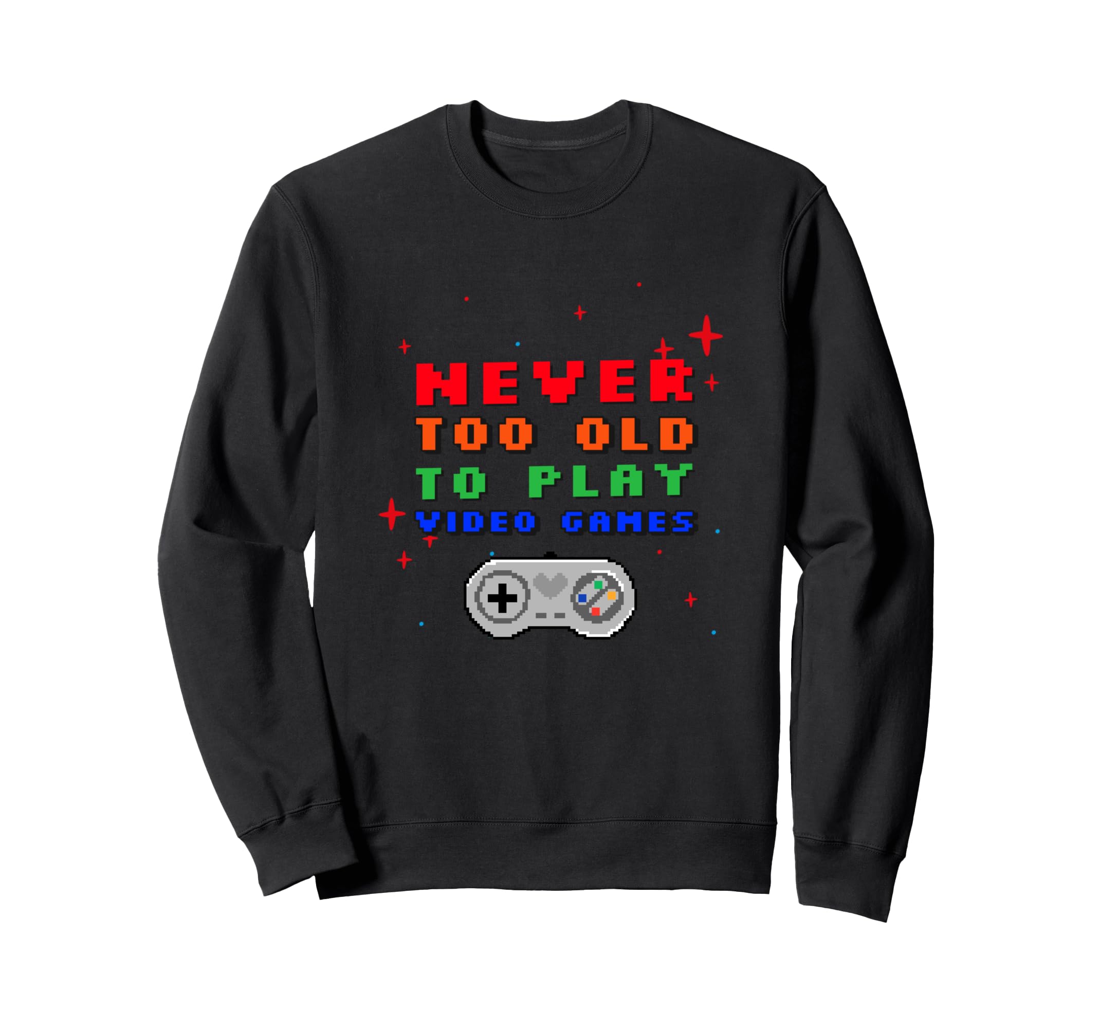Never Too Old To Play Video Games Sweatshirt - Streetwear Style for Adults - T-Shirt, Sweatshirt, Hoodie