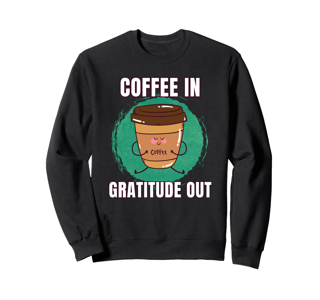 Funny Coffee Gratitude Out Meditation Sweatshirt - Unique Graphic Unisex - T-Shirt, Sweatshirt, Hoodie