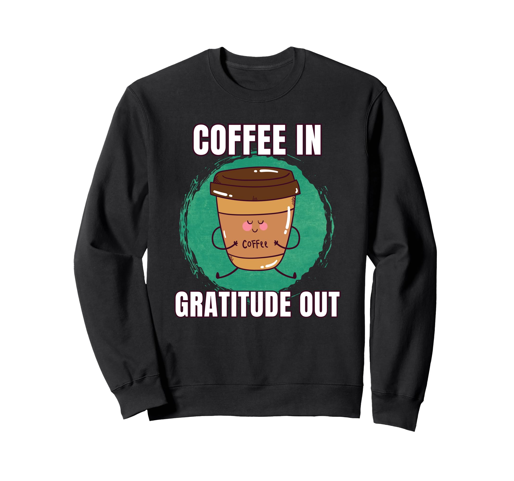 Funny Coffee Gratitude Out Meditation Sweatshirt - Unique Graphic Unisex - T-Shirt, Sweatshirt, Hoodie
