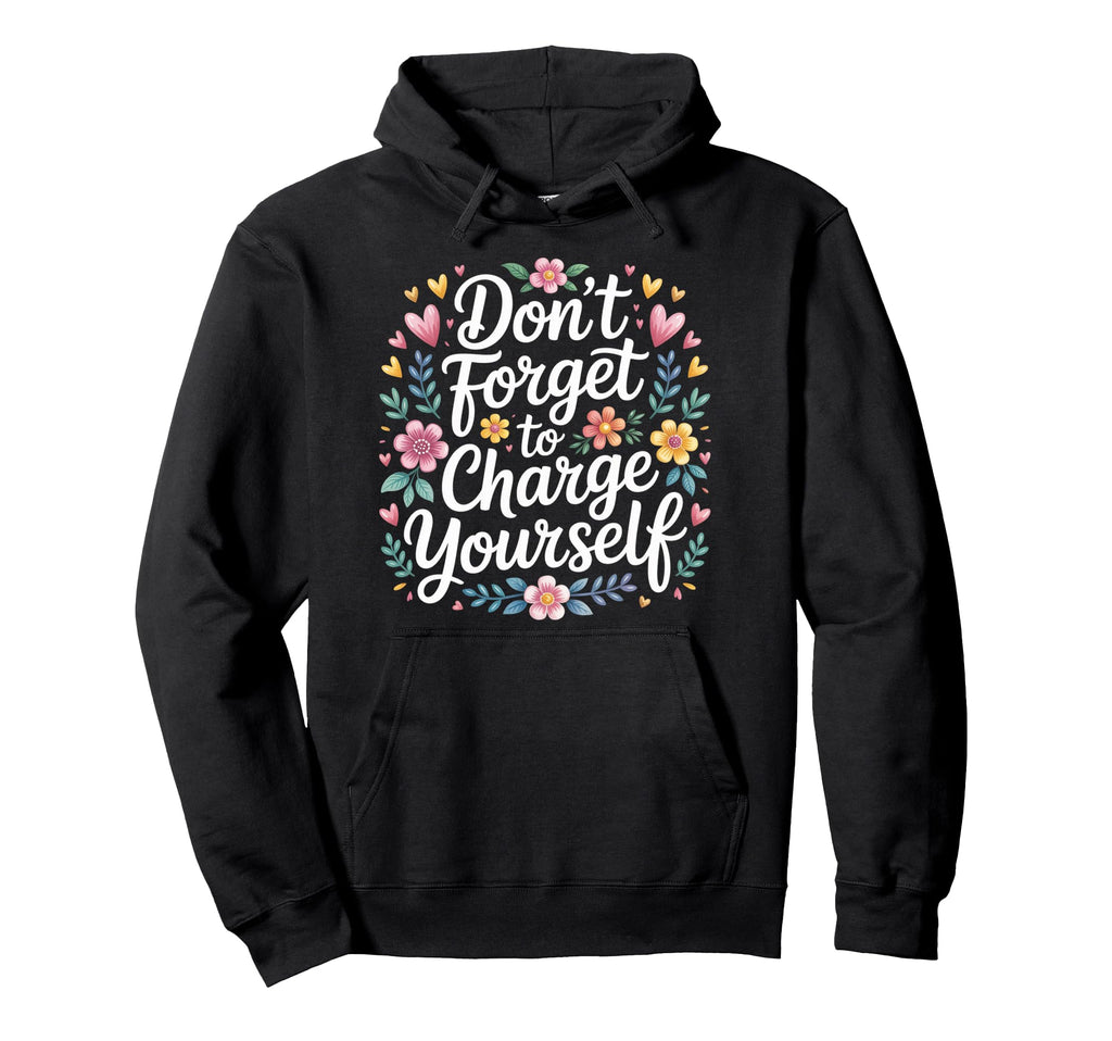 Dont Forget To Charge Yourself Self Hoodie - Novelty Apparel Men Women - T-Shirt, Sweatshirt, Hoodie