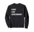 Came Saw Overthought Overthinking Sweatshirt - Trendy Graphic Unisex - T-Shirt, Sweatshirt, Hoodie