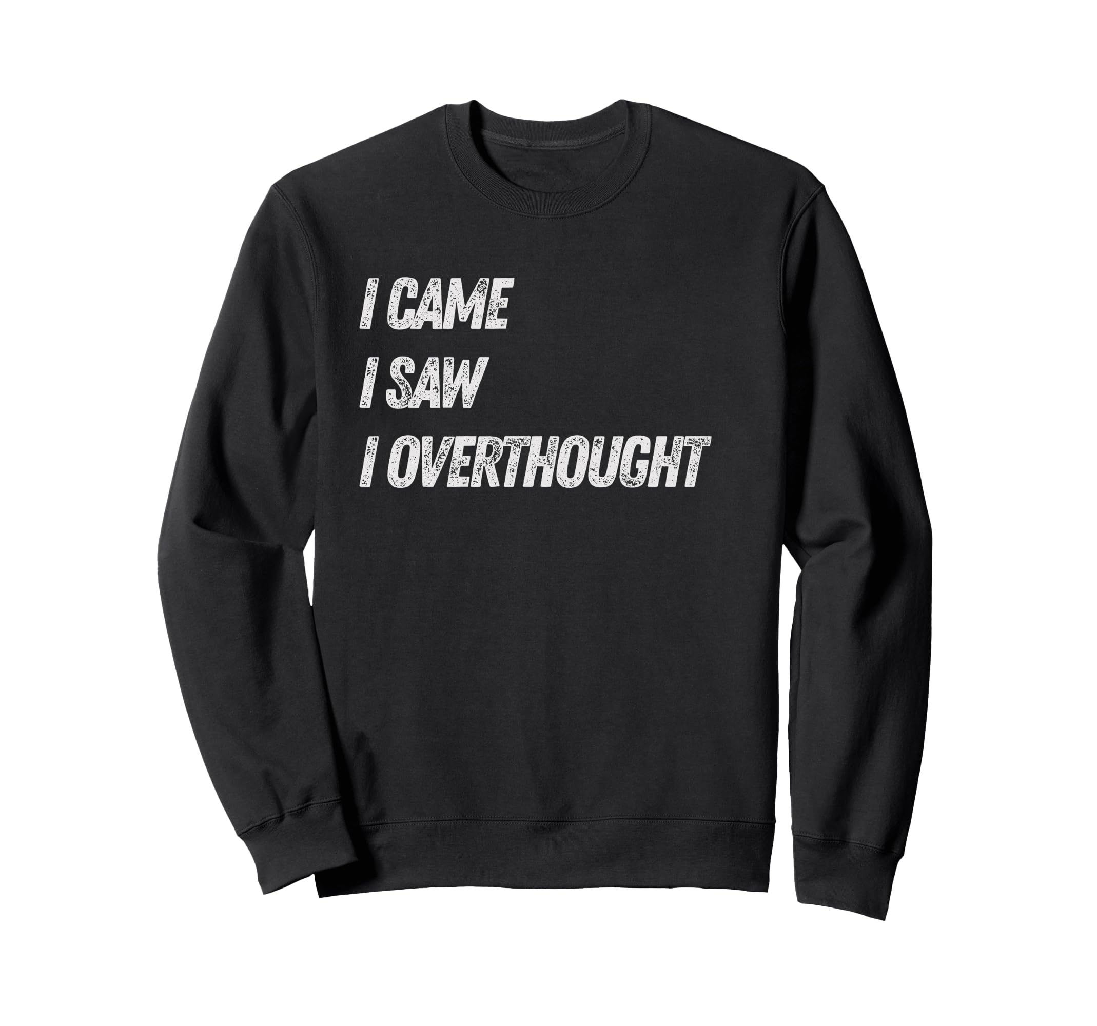Came Saw Overthought Overthinking Sweatshirt - Trendy Graphic Unisex - T-Shirt, Sweatshirt, Hoodie