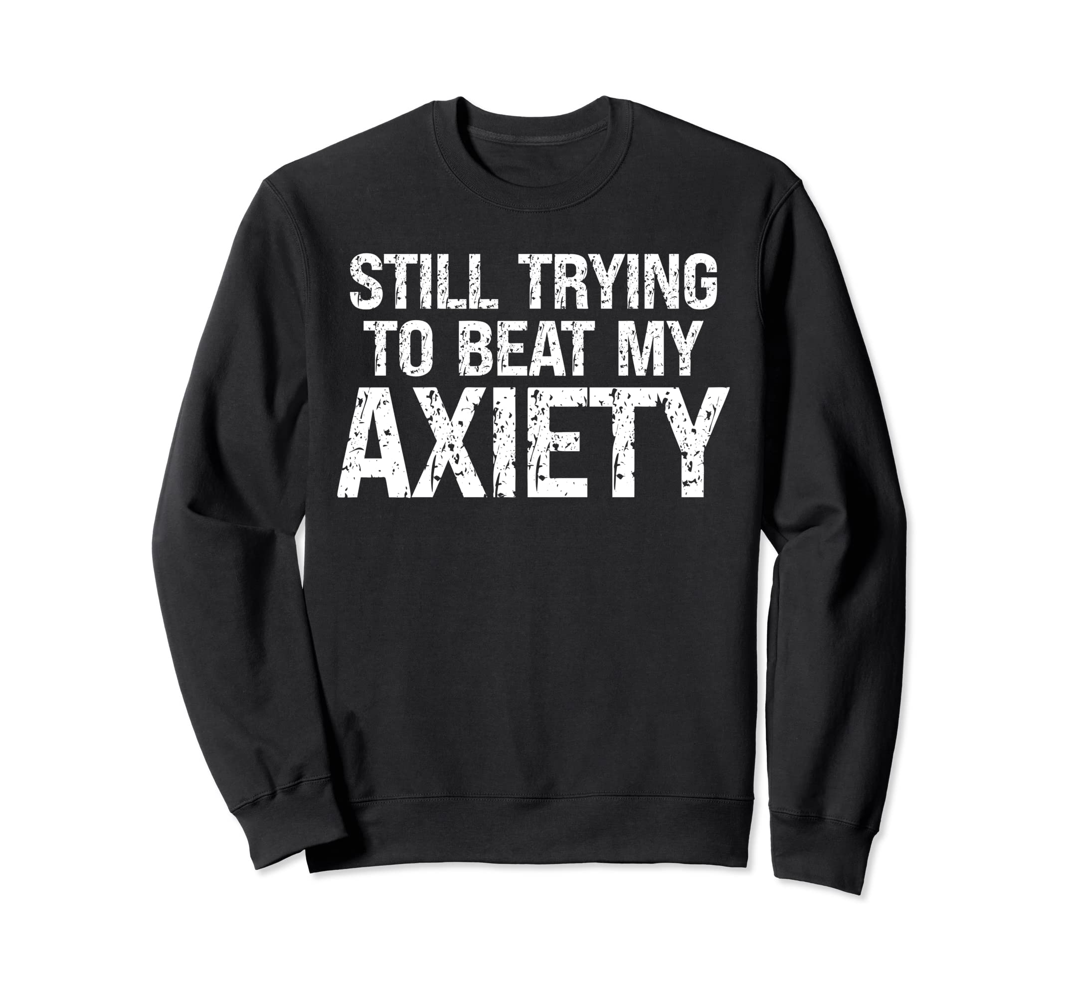 Still Trying To Beat My Anxiety Sweatshirt - Unique Graphic Unisex - T-Shirt, Sweatshirt, Hoodie