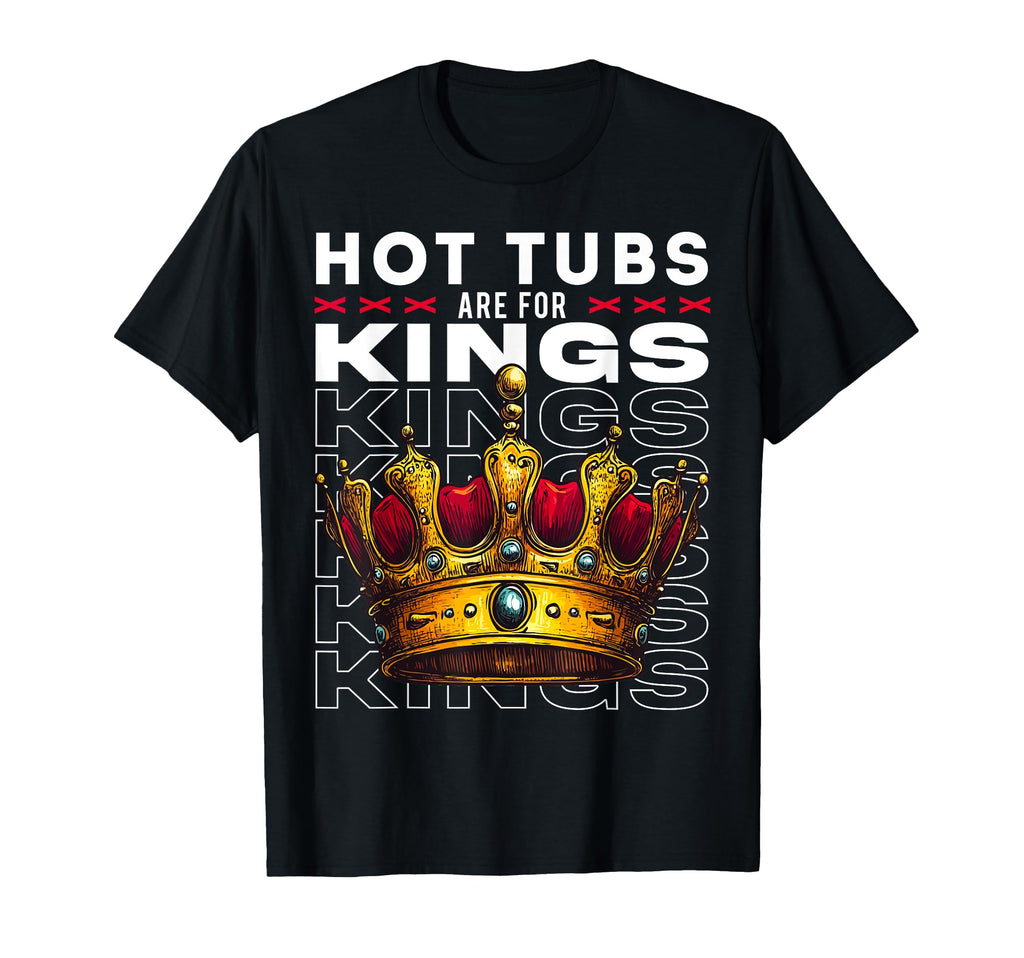 Hot Tubs Are Kings Mens Self Care T-Shirt - Trendy Graphic Men Women - T-Shirt, Sweatshirt, Hoodie