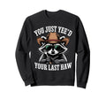 You Just Yeed Your Last Haw Sweatshirt - Casual Everyday Wear for Adults - T-Shirt, Sweatshirt, Hoodie