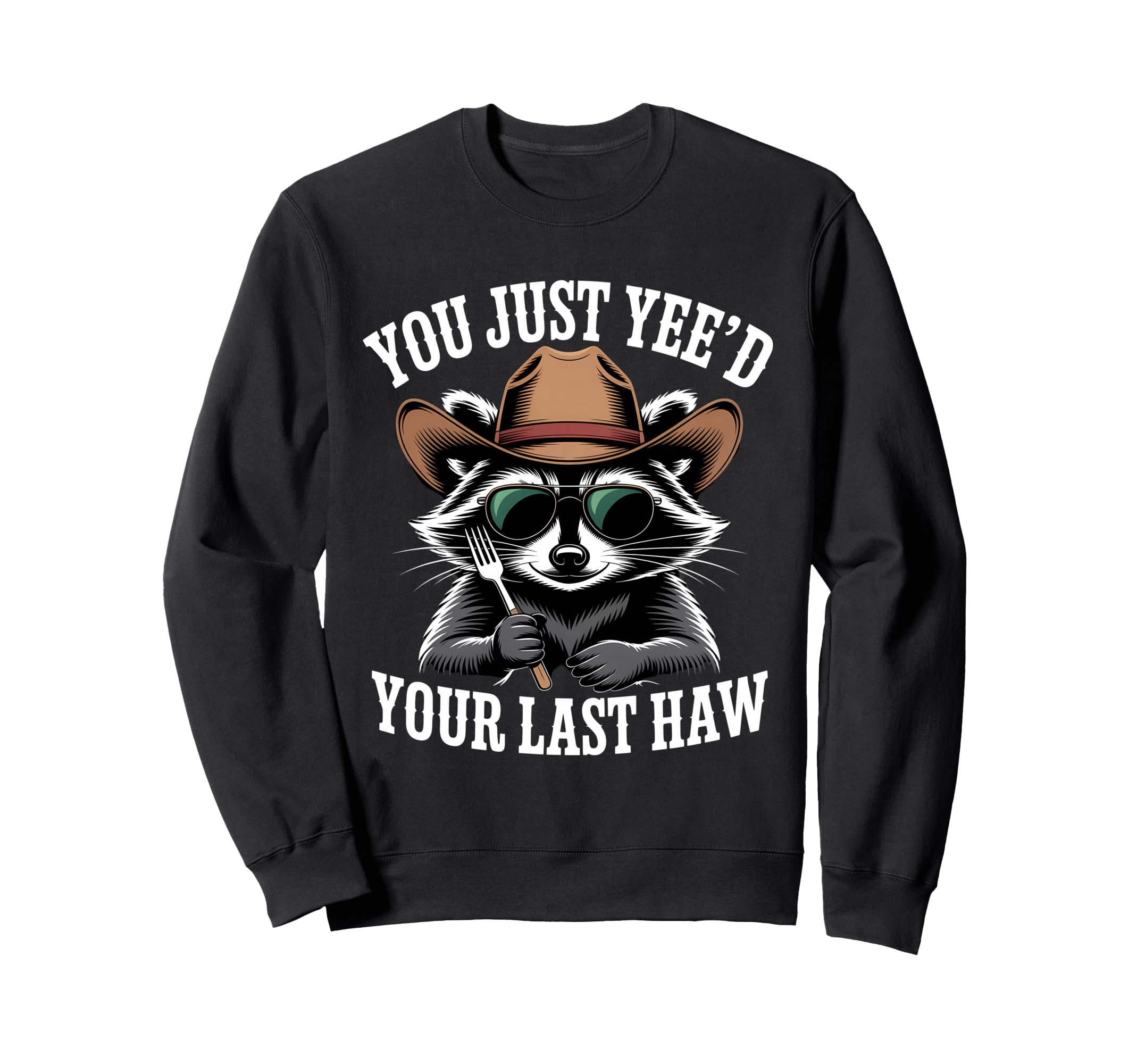 You Just Yeed Your Last Haw Sweatshirt - Casual Everyday Wear for Adults - T-Shirt, Sweatshirt, Hoodie