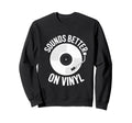 Sounds Better Vinyl Record Player Sweatshirt - Unique Graphic for Adults - T-Shirt, Sweatshirt, Hoodie