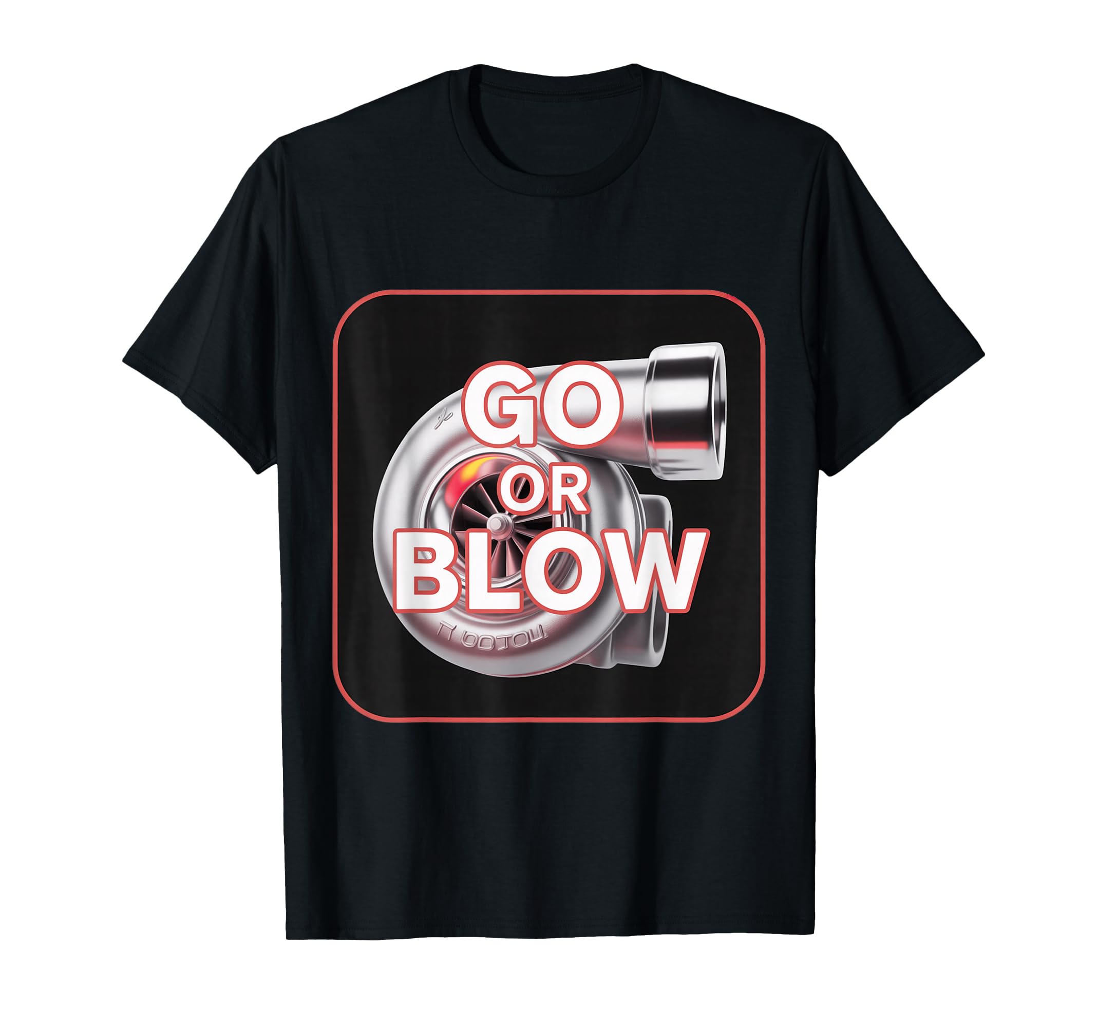 Go Or Blow Turbocharger Car T-Shirt - Casual Everyday Wear Men Women - T-Shirt, Sweatshirt, Hoodie