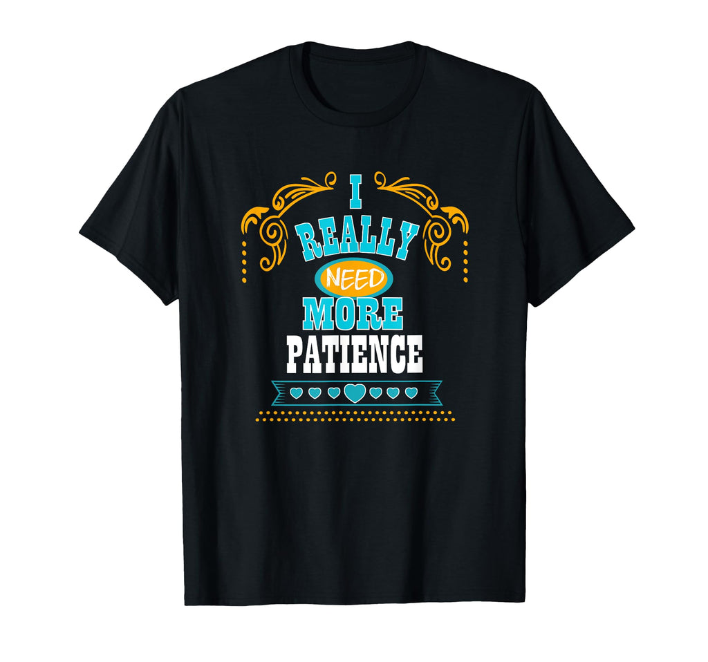 I Really Need More Patience Self Care T-Shirt - Custom Art Print for Adults - T-Shirt, Sweatshirt, Hoodie