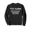Fxck Nudes Show Me Your Racetracks Sweatshirt - Custom Art Print Unisex - T-Shirt, Sweatshirt, Hoodie