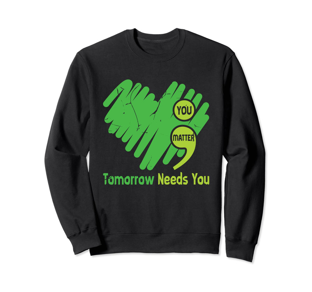 Tomorrow Needs You Semicolon Mental Sweatshirt - Fun Novelty Design Unisex - T-Shirt, Sweatshirt, Hoodie