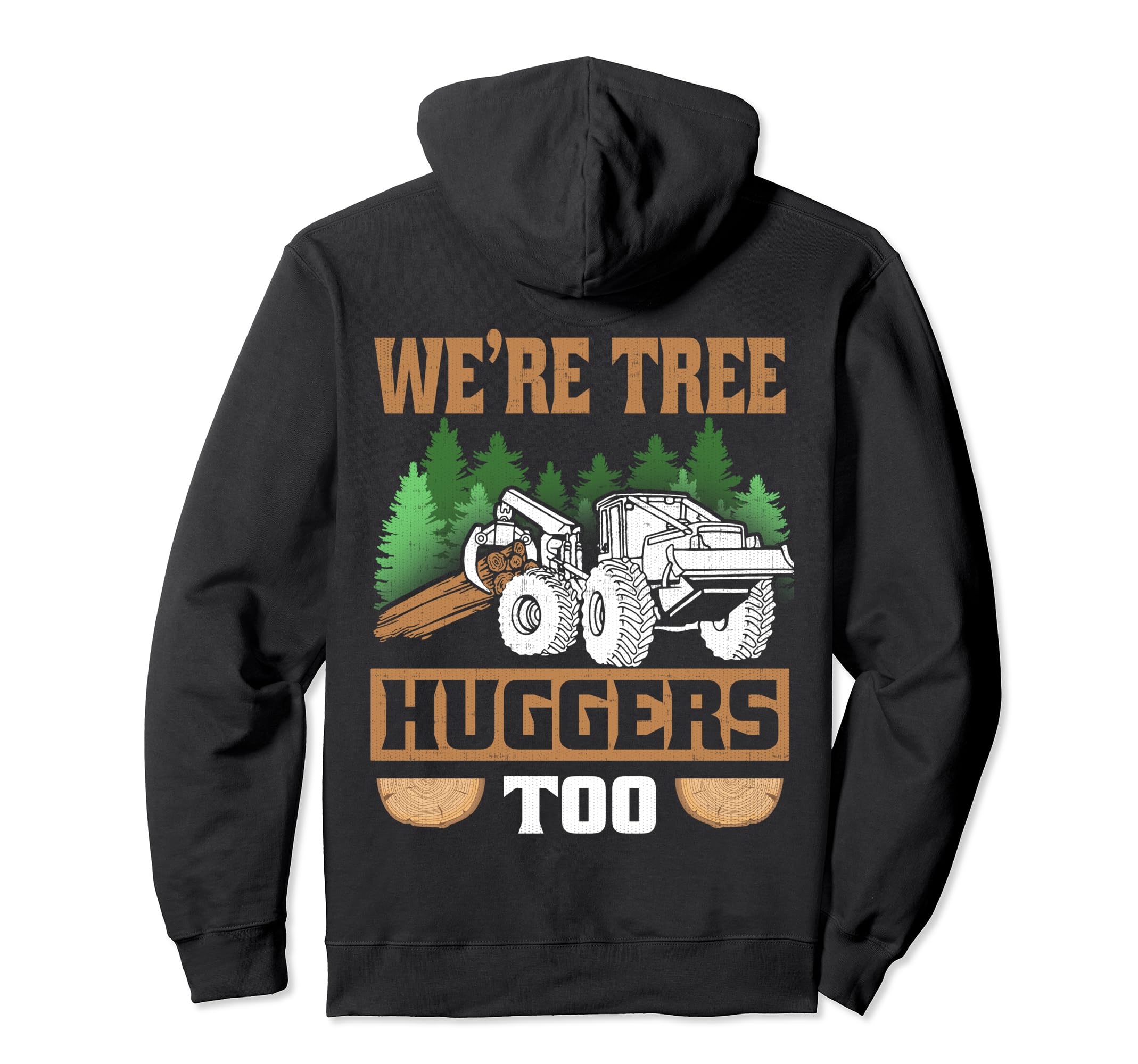 Funny Logging Were Tree Huggers Too Hoodie - Fun Novelty Design Men Women - T-Shirt, Sweatshirt, Hoodie