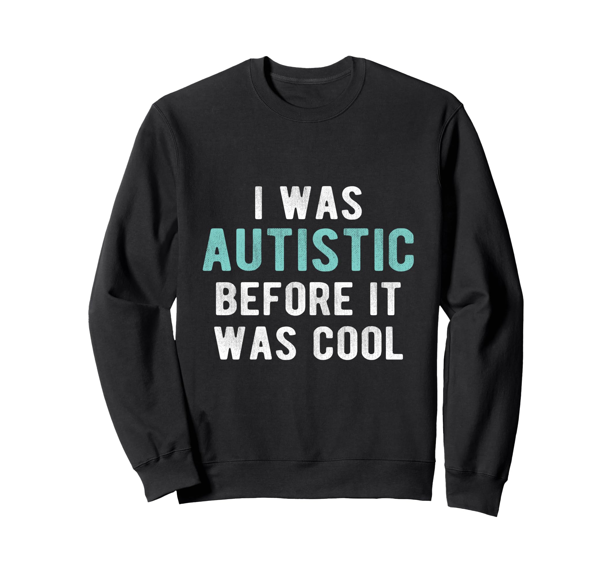 I Was Autistic Before Autism Pride Sweatshirt - Custom Art Print Men Women - T-Shirt, Sweatshirt, Hoodie
