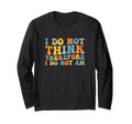 I Do Not Think Therefore I Do Not T-Shirt - Fun Novelty Design Men Women - T-Shirt, Sweatshirt, Hoodie