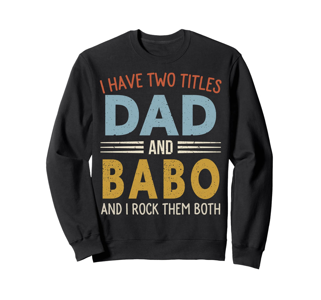 I Have Two Titles Dad And Babo Sweatshirt - Custom Art Print Men Women - T-Shirt, Sweatshirt, Hoodie