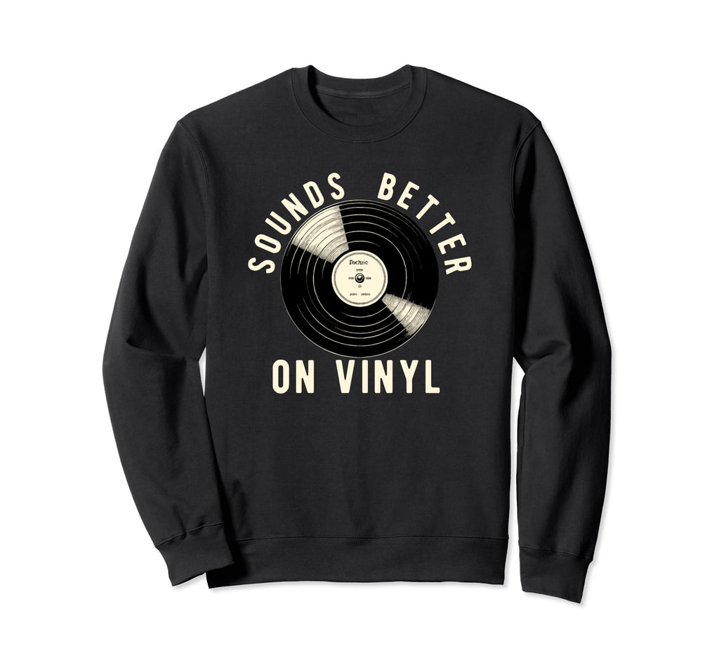 Sounds Better Vinyl Turntable Sweatshirt - Custom Art Print for Adults - T-Shirt, Sweatshirt, Hoodie