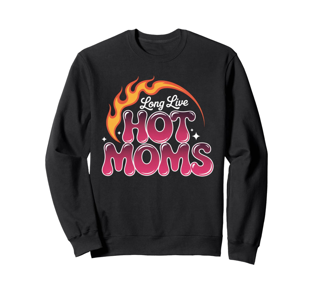 Long Live Hot Moms Funny Mom Sweatshirt - Graphic Print Unisex - T-Shirt, Sweatshirt, Hoodie