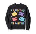 I Have Time To Listen Mental Health Sweatshirt - Novelty Apparel Unisex - T-Shirt, Sweatshirt, Hoodie