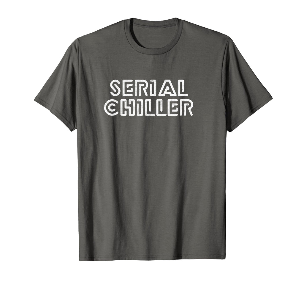 Serial Chiller Funny Laid Back T-Shirt - Aesthetic Graphic for Adults - T-Shirt, Sweatshirt, Hoodie