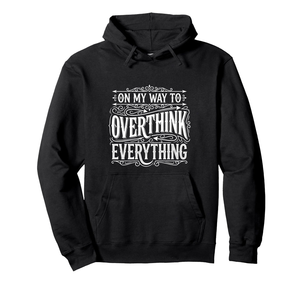 My Way To Overthink Everything Hoodie - Custom Art Print for Adults - T-Shirt, Sweatshirt, Hoodie