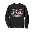 Resist Floral Resistance Activists Sweatshirt - Aesthetic Graphic Unisex - T-Shirt, Sweatshirt, Hoodie