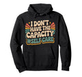 I Dont Have Capacity Self Care Burnout Hoodie - Graphic Print Unisex - T-Shirt, Sweatshirt, Hoodie